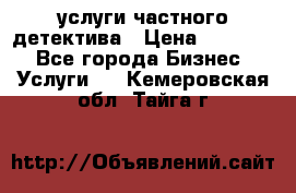  услуги частного детектива › Цена ­ 10 000 - Все города Бизнес » Услуги   . Кемеровская обл.,Тайга г.